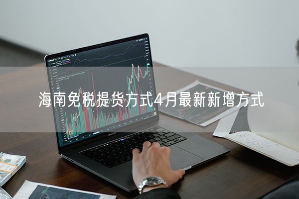 海南免税提货方式4月最新新增方式