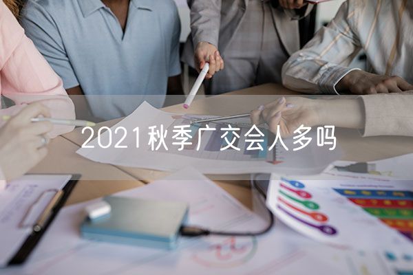 2021秋季广交会人多吗