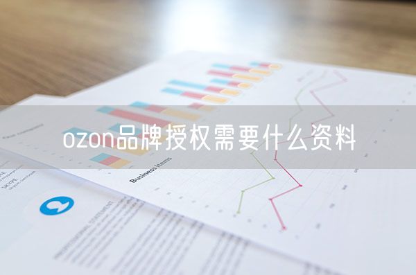 ozon品牌授权需要什么资料