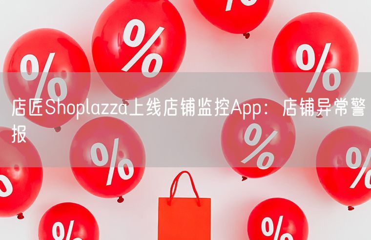 店匠Shoplazza上线店铺监控App：店铺异常警报