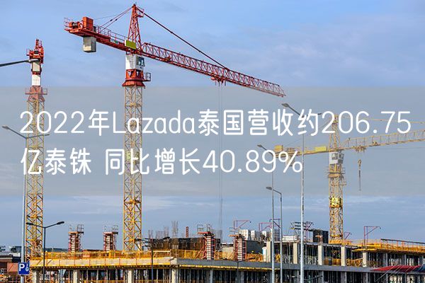 2022年Lazada泰国营收约206.75亿泰铢 同比增长40.89%