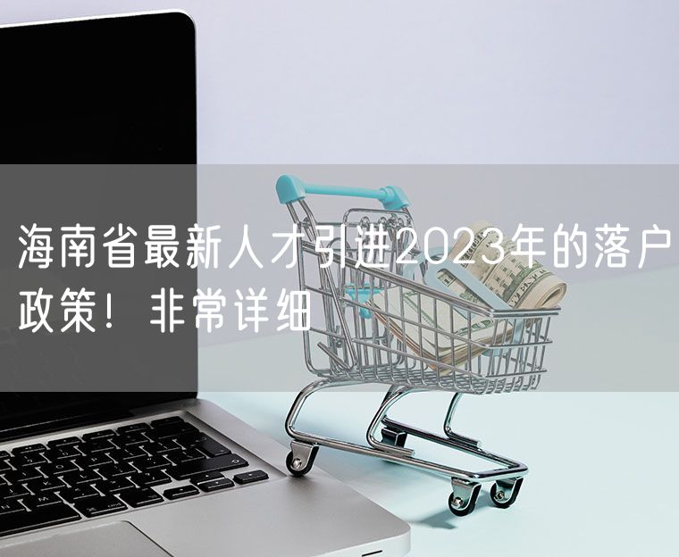 海南省最新人才引进2023年的落户政策！非常详细