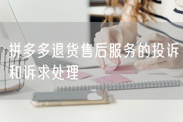 拼多多退货售后服务的投诉和诉求处理