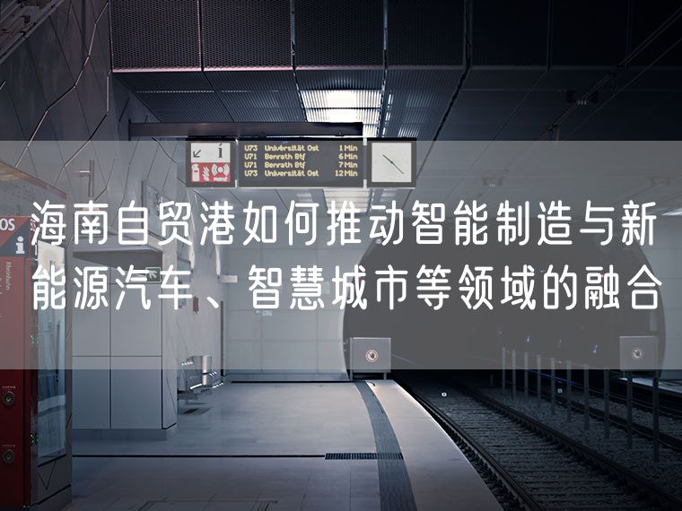 海南自贸港如何推动智能制造与新能源汽车、智慧城市等领域的融合