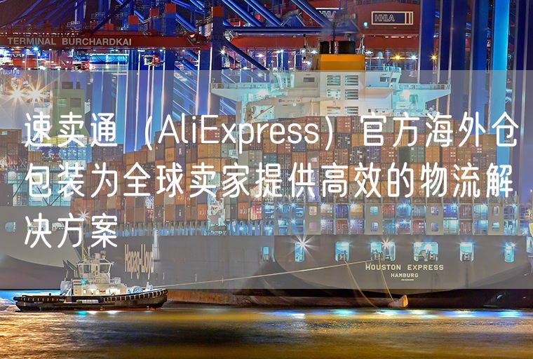 速卖通（AliExpress）官方海外仓包装为全球卖家提供高效的物流解决方案