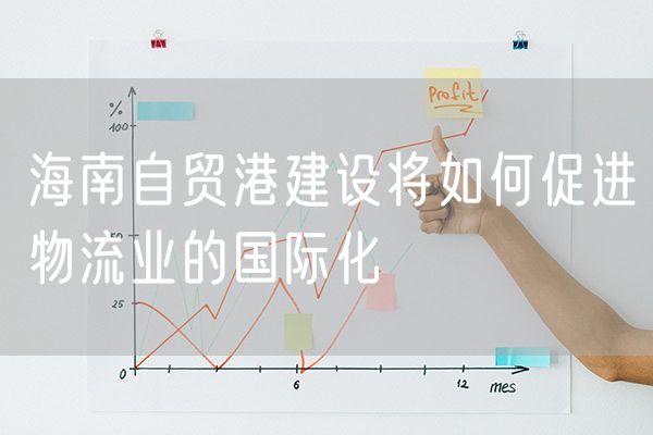 海南自贸港建设将如何促进物流业的国际化