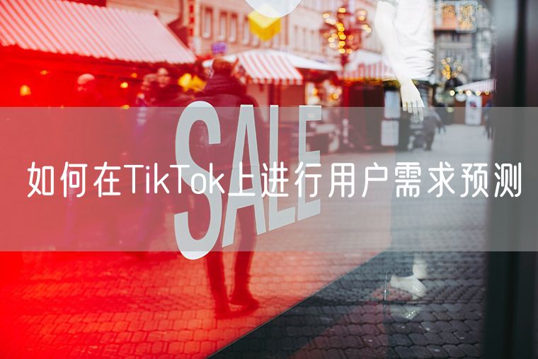 如何在TikTok上进行用户需求预测