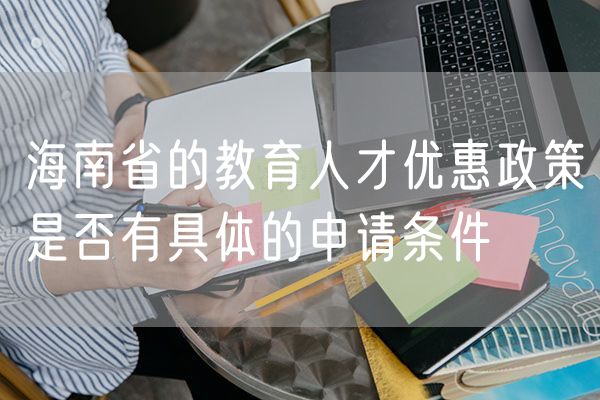 海南省的教育人才优惠政策是否有具体的申请条件