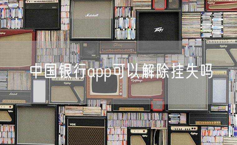 中国银行app可以解除挂失吗