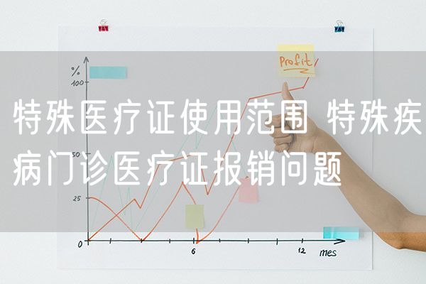 特殊医疗证使用范围 特殊疾病门诊医疗证报销问题