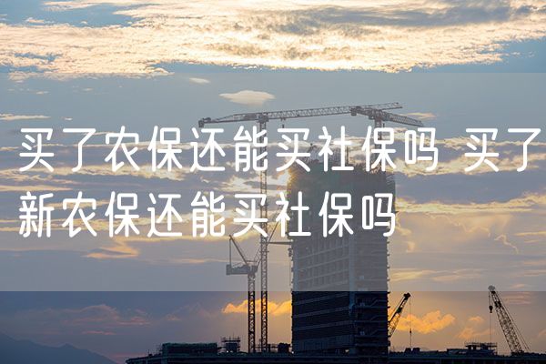 买了农保还能买社保吗 买了新农保还能买社保吗