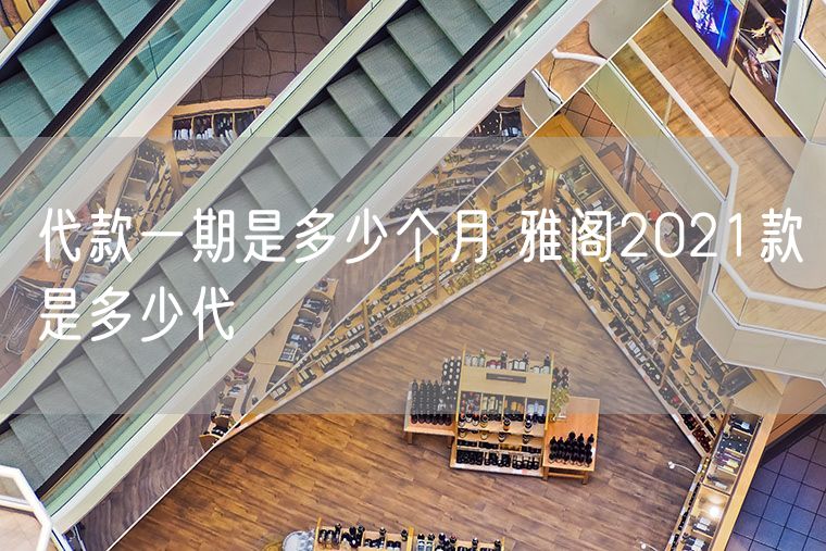 代款一期是多少个月 雅阁2021款是多少代